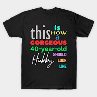 Gorgeous Hubby/Husband at 40 T-Shirt